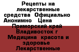 Рецепты на лекарственные средства. Официально. Анонимно › Цена ­ 1 000 - Приморский край, Владивосток г. Медицина, красота и здоровье » Лекарственные средства   
